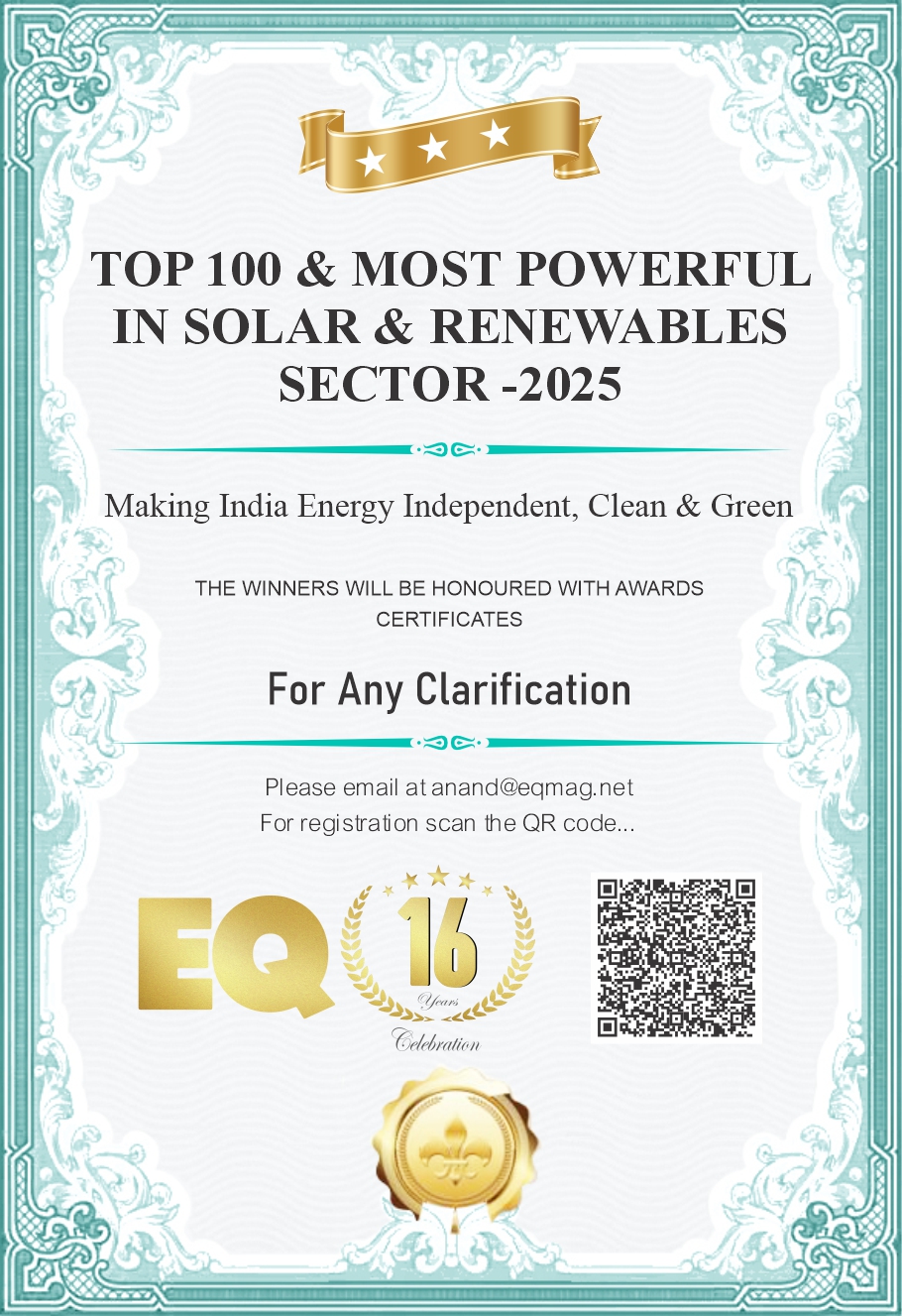 Top 100 & Most Powerful in Solar & Renewables Sector – India’s Green Energy & Climate Leaders of Tomorrow – Making India Energy Independent, Clean & Green